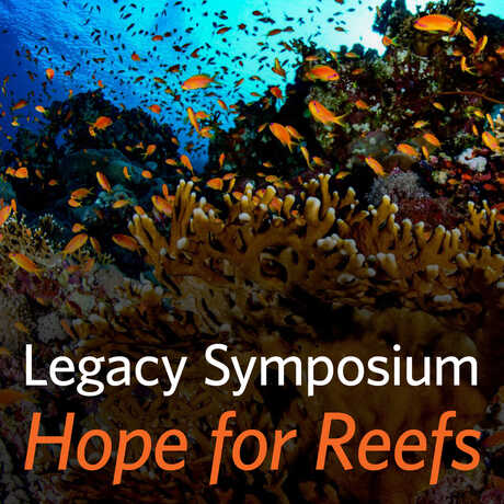 Legacy Symposium: Hope for Reefs